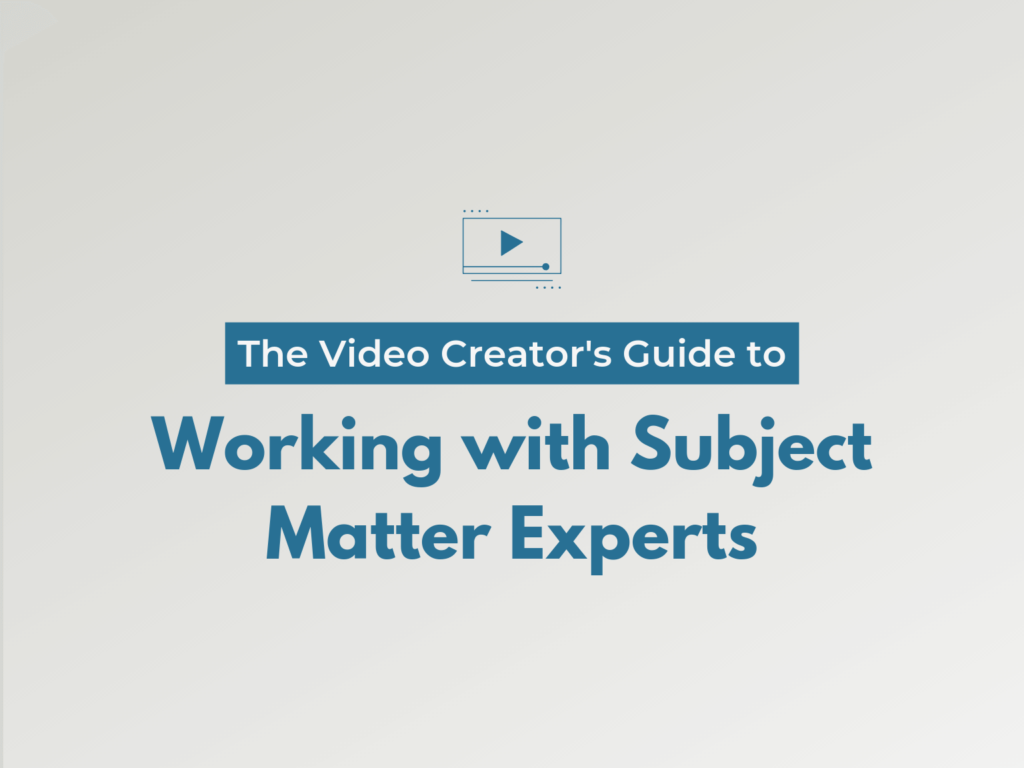 The Video Creator’s Guide To Working With Subject Matter Experts | The ...