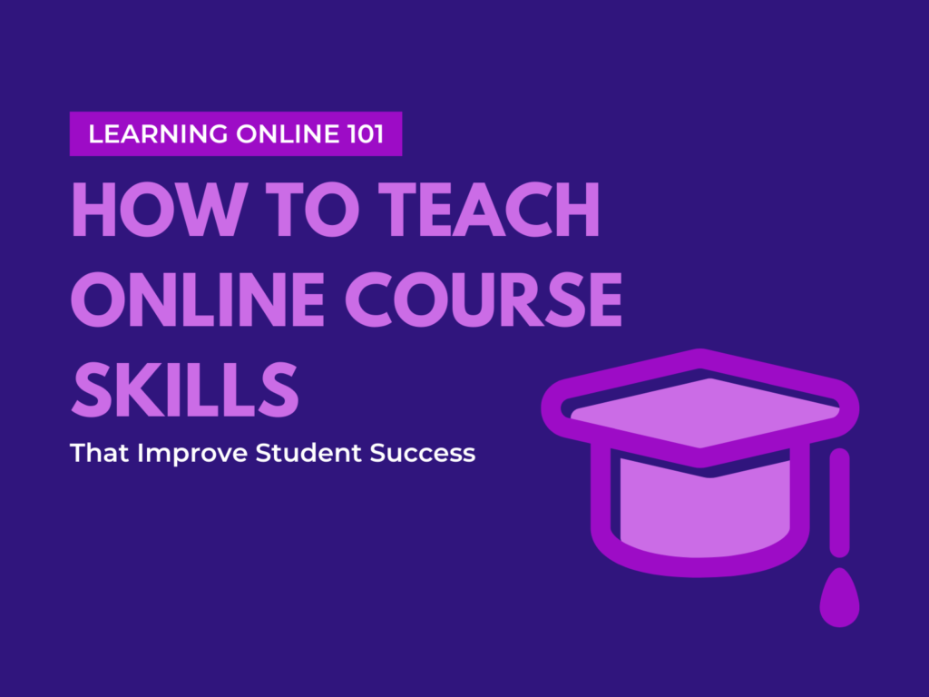 Learning Online 101 How to Teach Online Course Skills that Improve