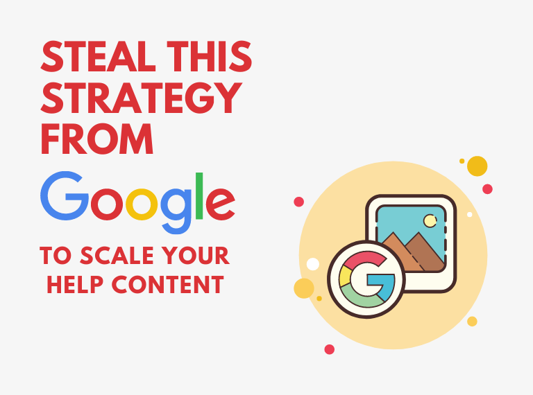 Steal this strategy from google to scale your help content