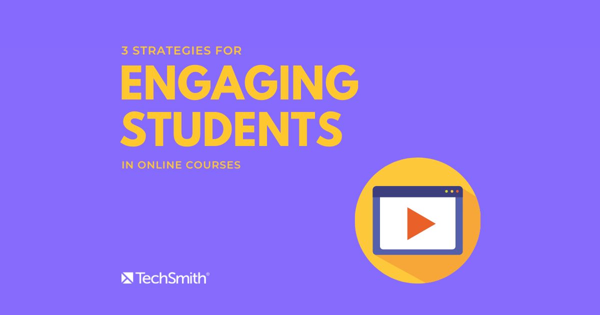 3 Strategies For Engaging Students In Online Courses | The TechSmith Blog