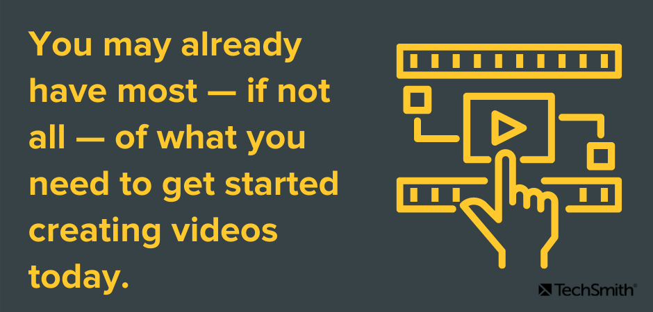 You may already have most — if not all — of what you need to get started creating videos today.