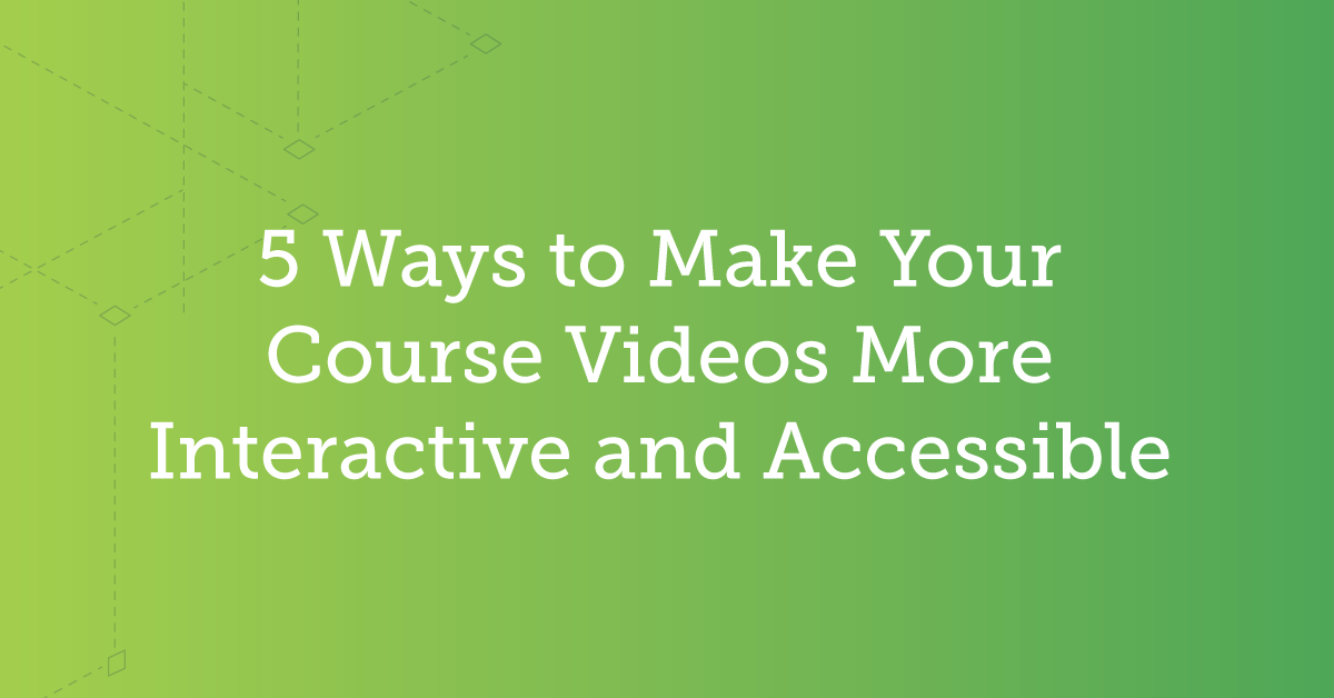 5 Ways to Make Your Course Videos More Interactive and Accessible | The ...