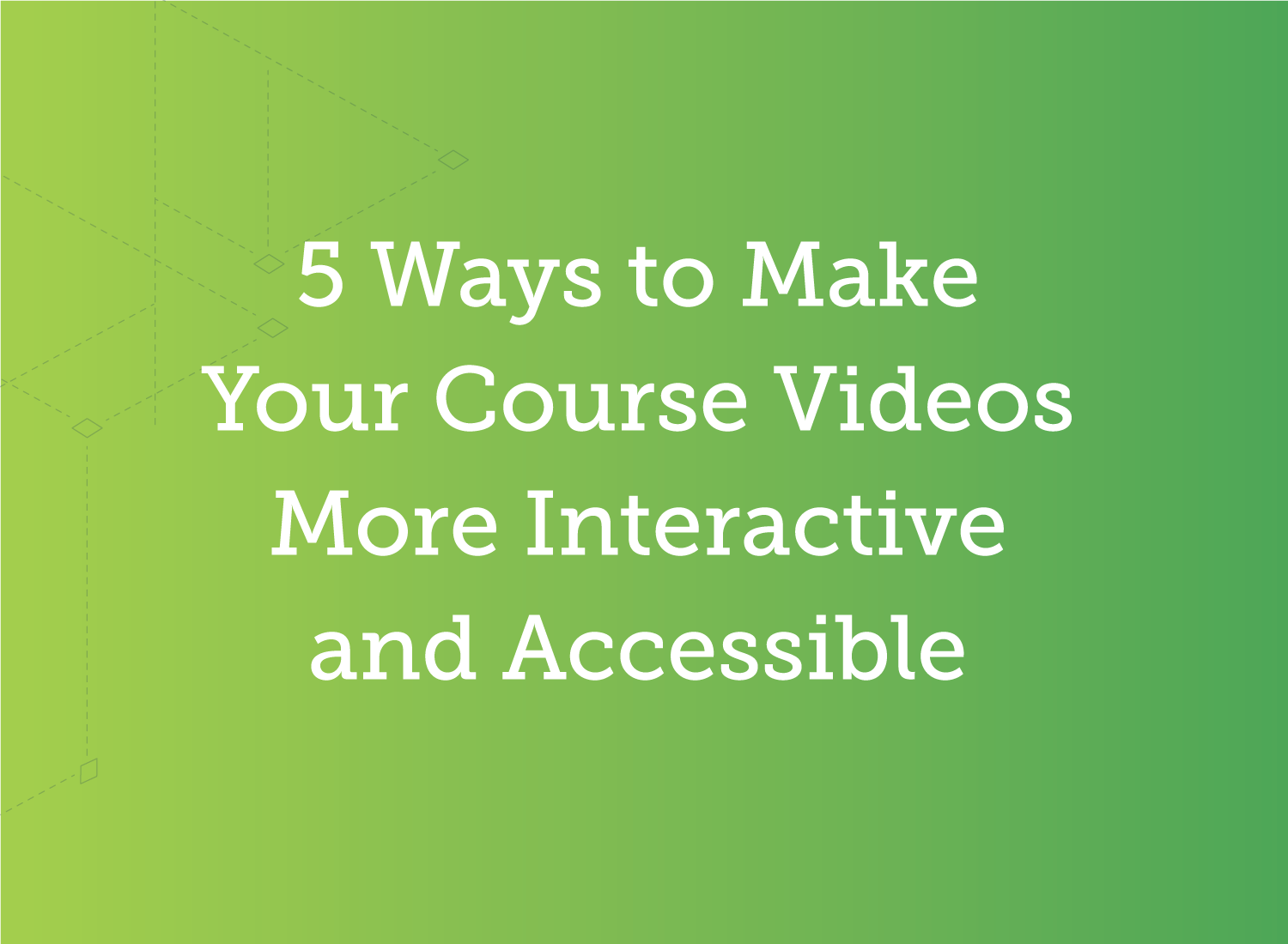 5 Ways to Make Your Course Videos More Interactive and Accessible