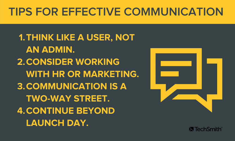 Communication Tips
Think like a user, not an admin.
Consider working with HR or marketing.
Communication is a two-way street.
Continue beyond launch day.