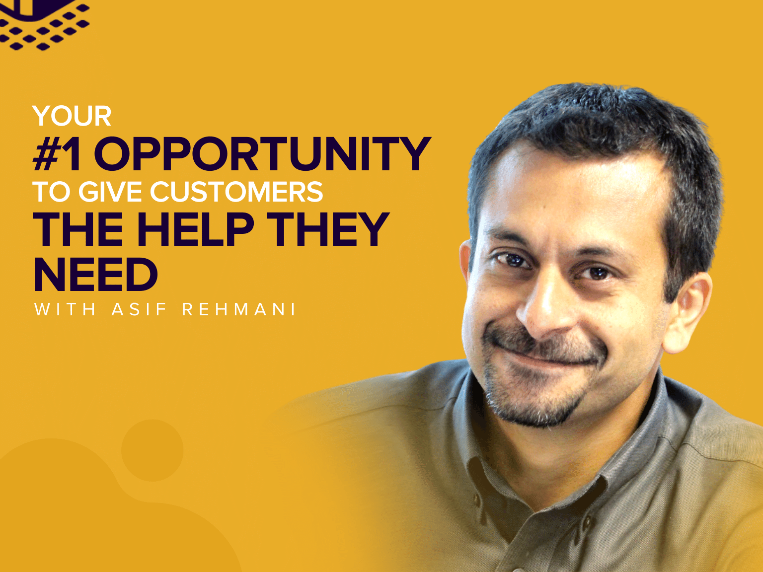 Your #1 Opportunity to Give Customers The Help They Need with Asif Rehmani