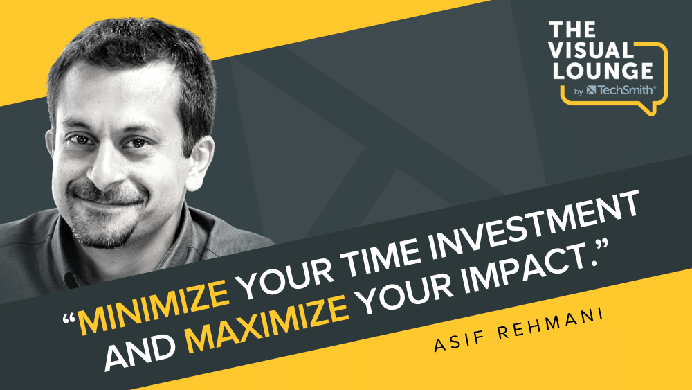 “Minimize your time investment and maximize your impact.” ¬– Asif Rehmani