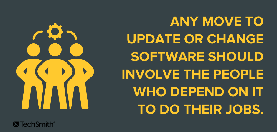 Any move to update or change software should involve the people who depend on it to do their jobs.