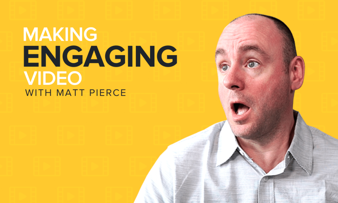 Man talking with text that reads "MAKING ENGAGING VIDEO WITH MATT PIERCE" on a yellow background.